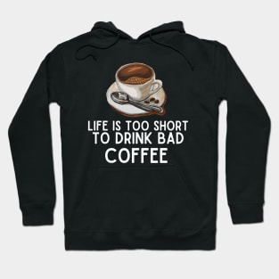 Life Is Too Short to Drink Bad Coffee - Coffee Lovers Funny Gift Hoodie